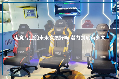 电竞专业的未来发展好吗 潜力到底有多大